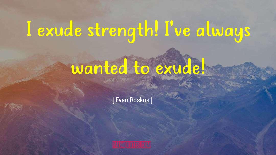 Exude quotes by Evan Roskos