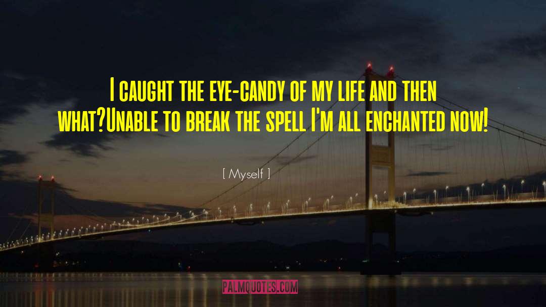 Eye Candy quotes by Myself