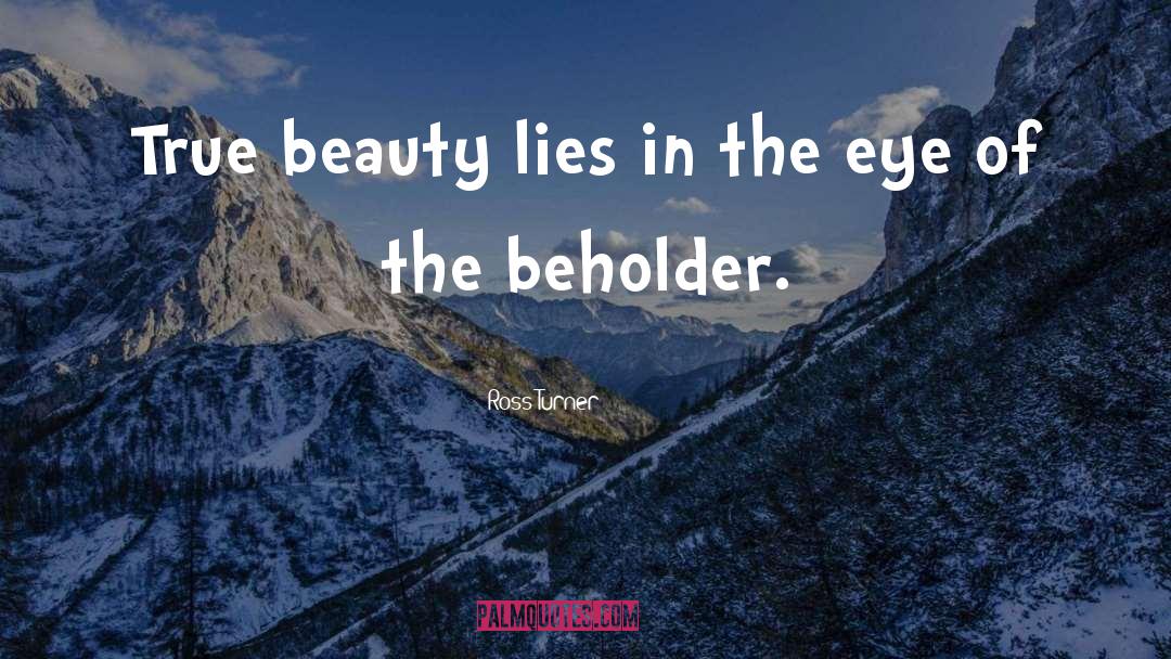 Eye Of The Beholder quotes by Ross Turner