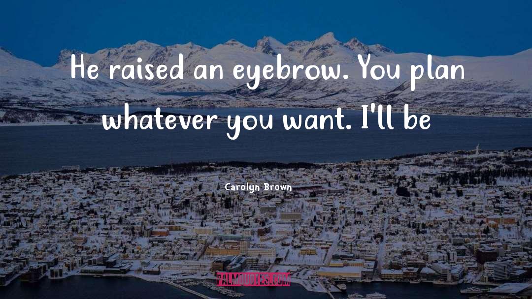 Eyebrow quotes by Carolyn Brown