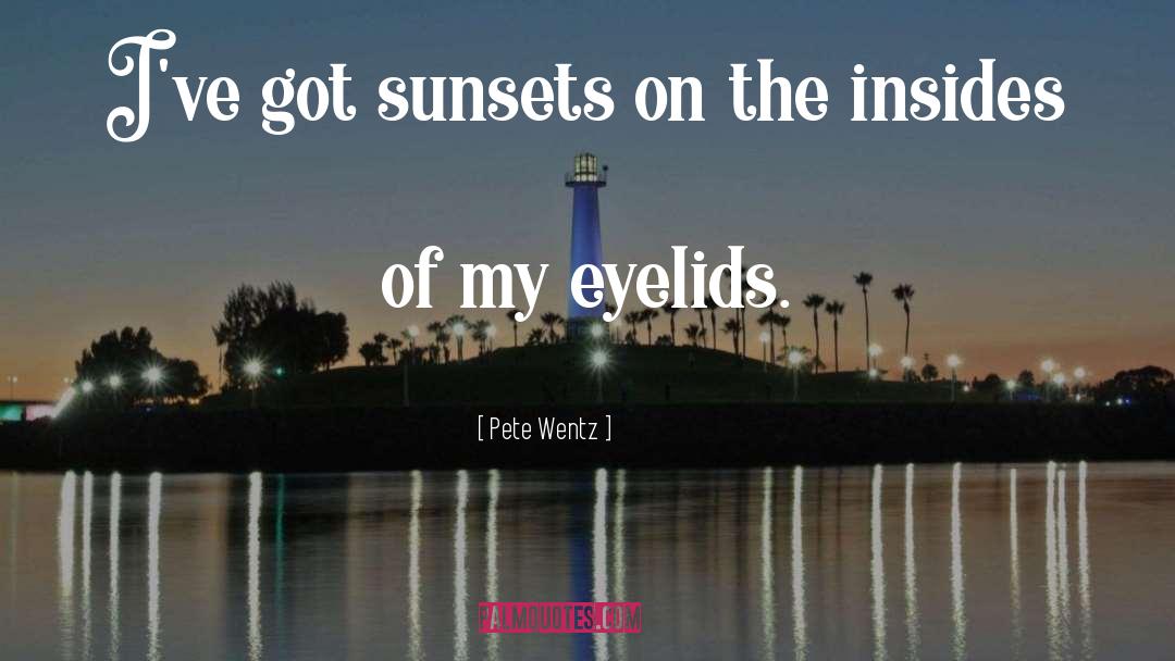 Eyelids quotes by Pete Wentz