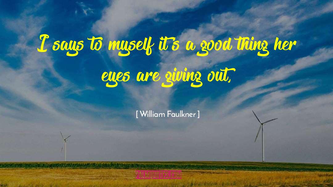 Eyes Are Giving Out quotes by William Faulkner