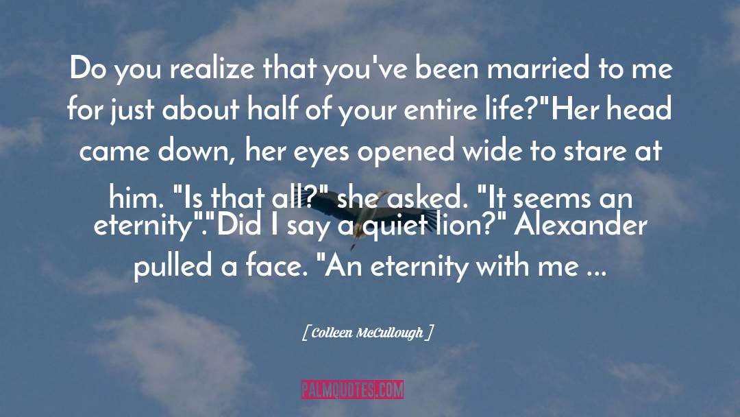 Eyes Opened quotes by Colleen McCullough