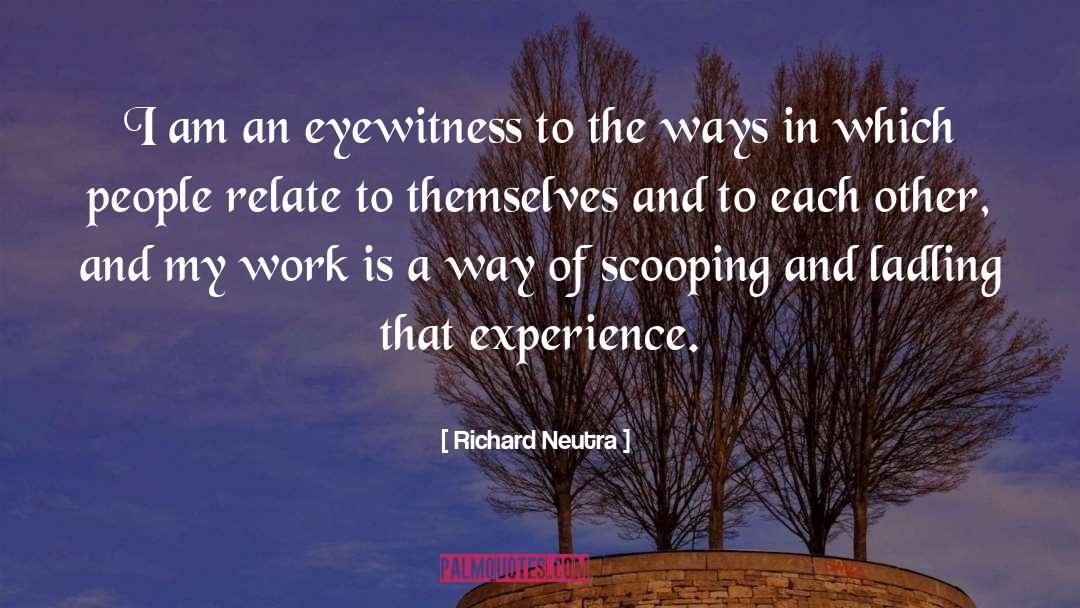 Eyewitness quotes by Richard Neutra