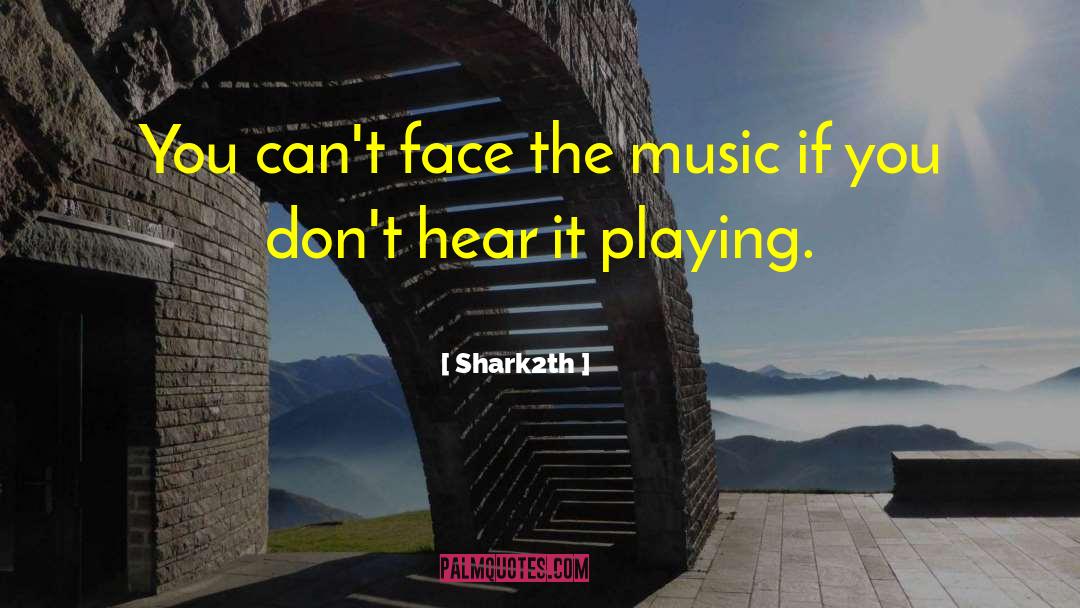 Face The Music quotes by Shark2th