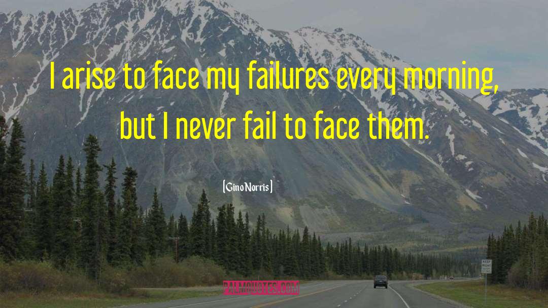 Face Your Failures quotes by Gino Norris