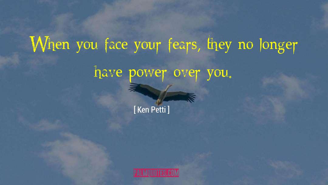 Face Your Fears quotes by Ken Petti