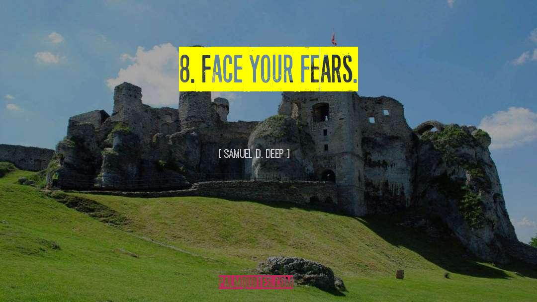 Face Your Fears quotes by Samuel D. Deep