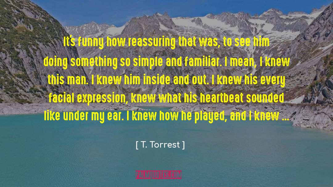 Facial Expression quotes by T. Torrest