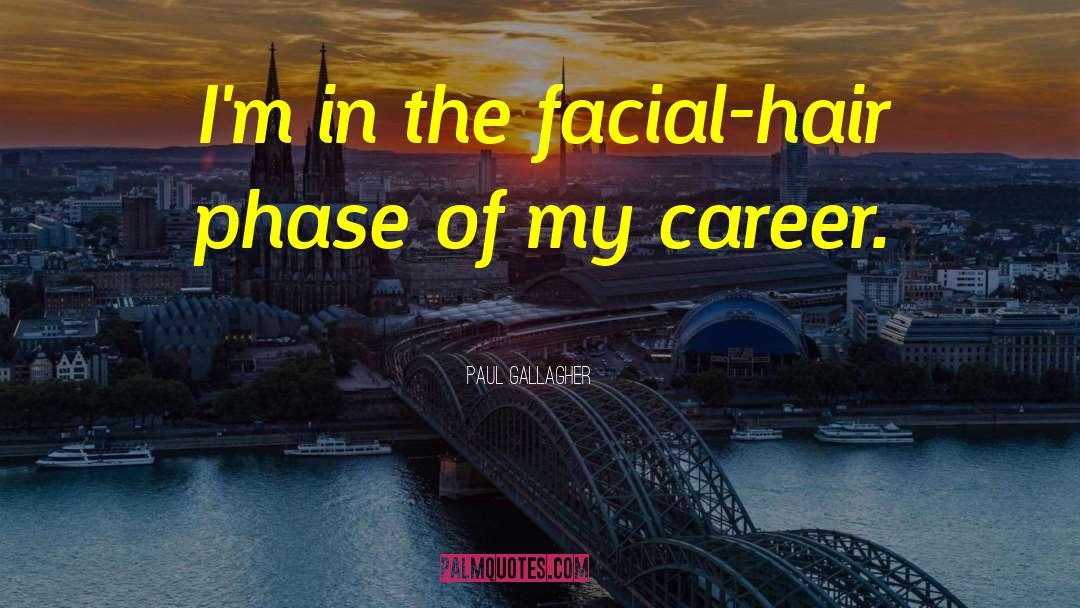 Facial Hair quotes by Paul Gallagher