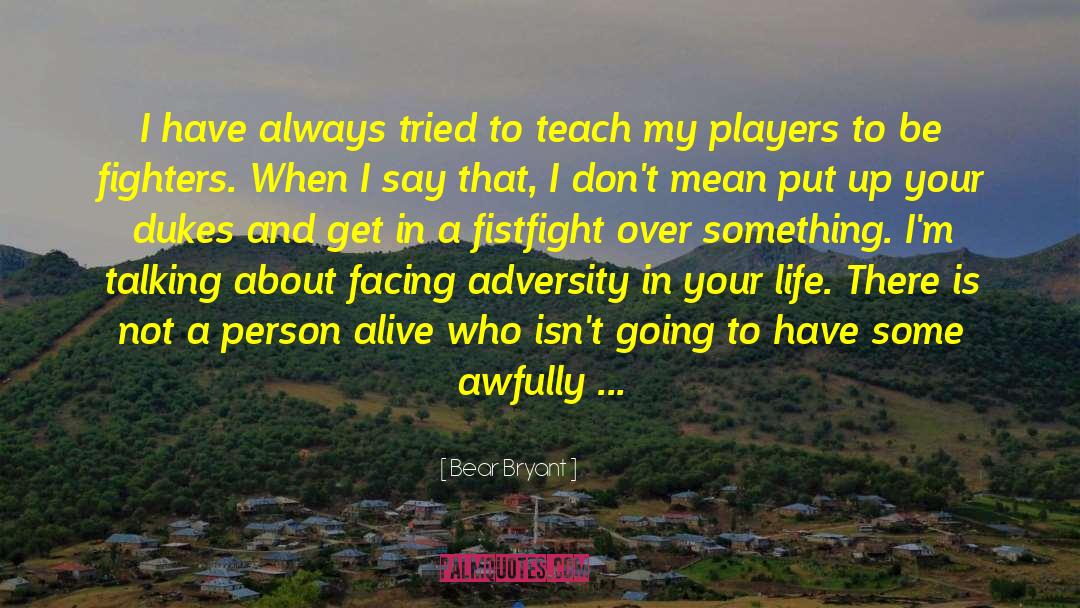 Facing Adversity quotes by Bear Bryant
