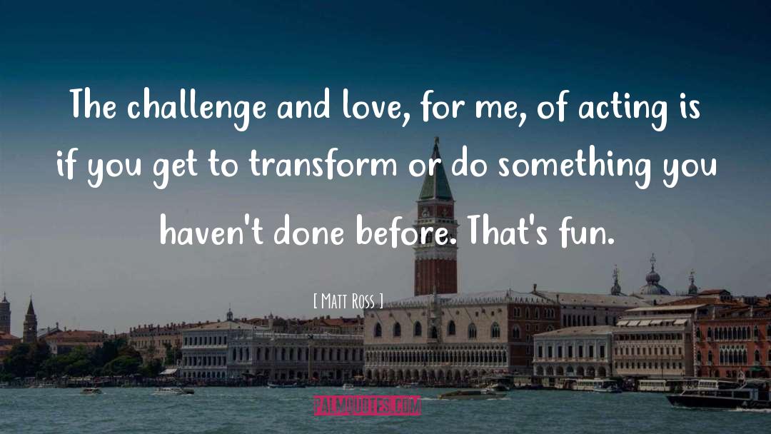 Facing Challenges quotes by Matt Ross