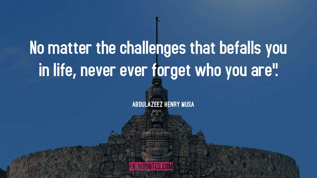 Facing Challenges quotes by Abdulazeez Henry Musa