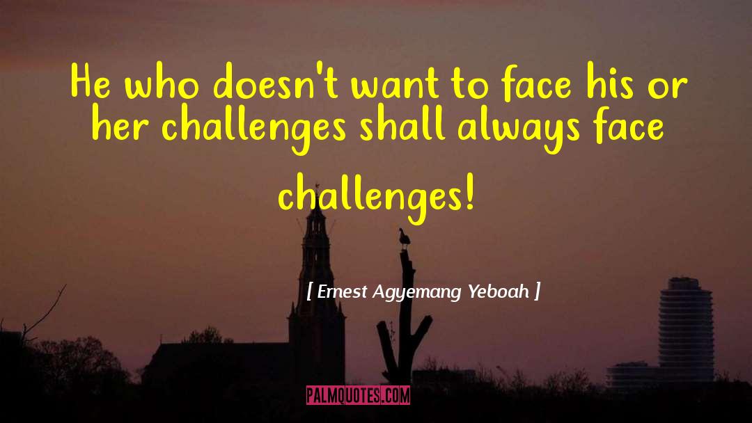 Facing Challenges quotes by Ernest Agyemang Yeboah