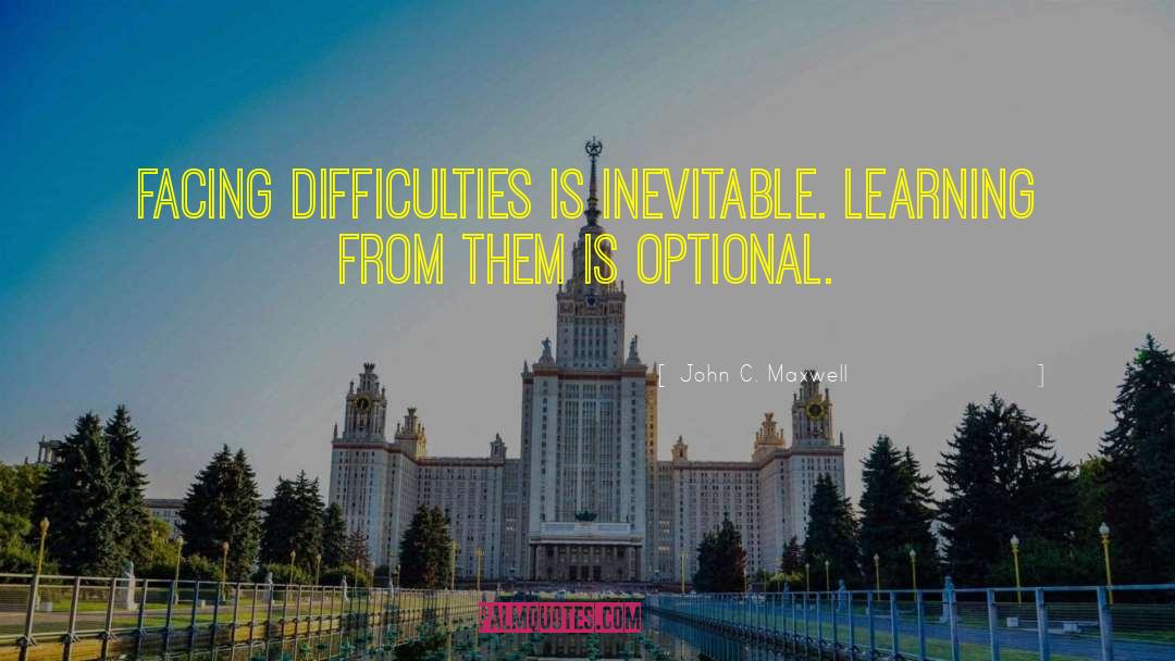 Facing Difficulties quotes by John C. Maxwell