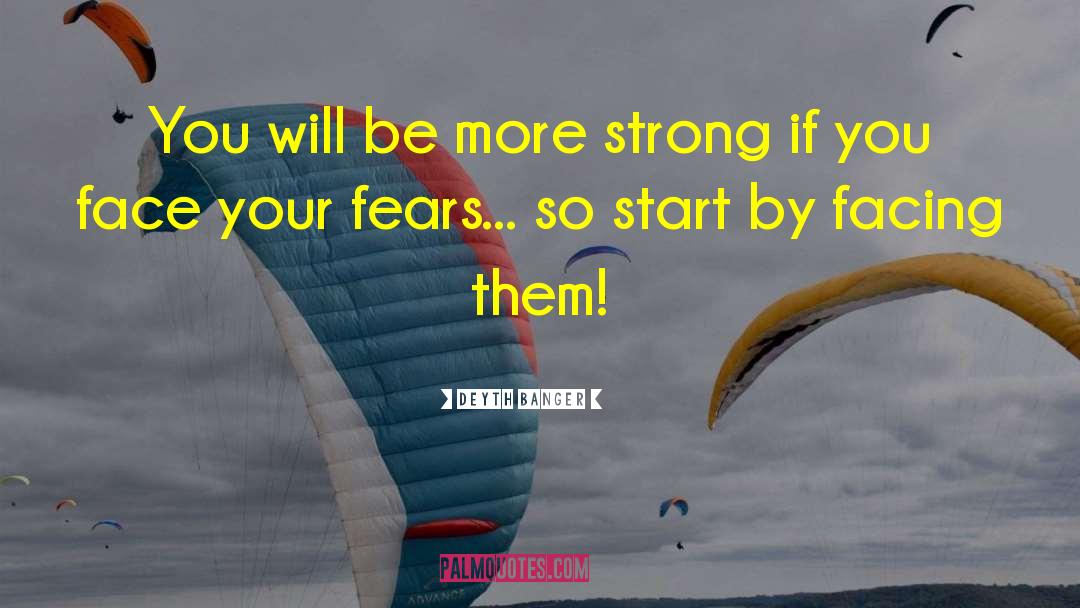 Facing Fears quotes by Deyth Banger