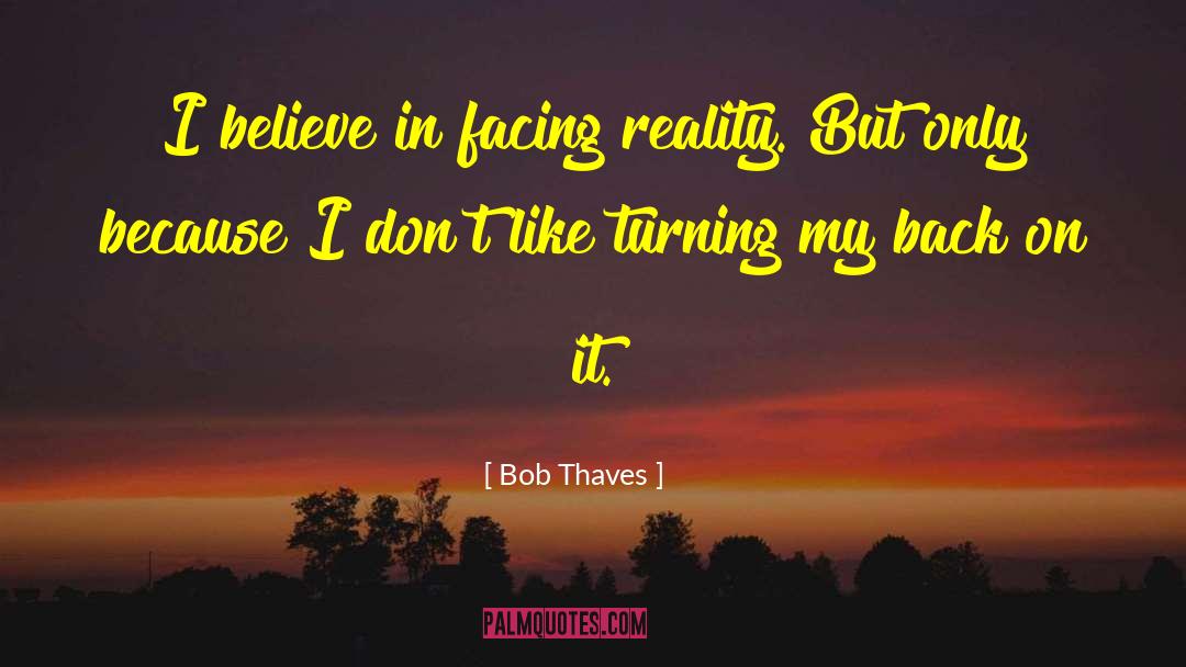 Facing Reality quotes by Bob Thaves