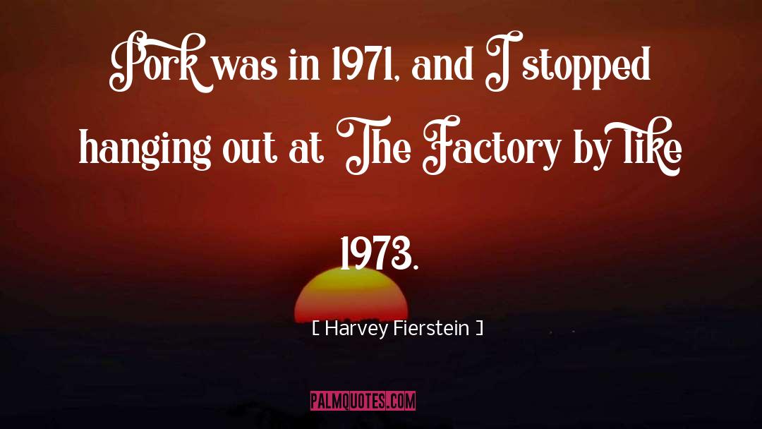 Factory quotes by Harvey Fierstein