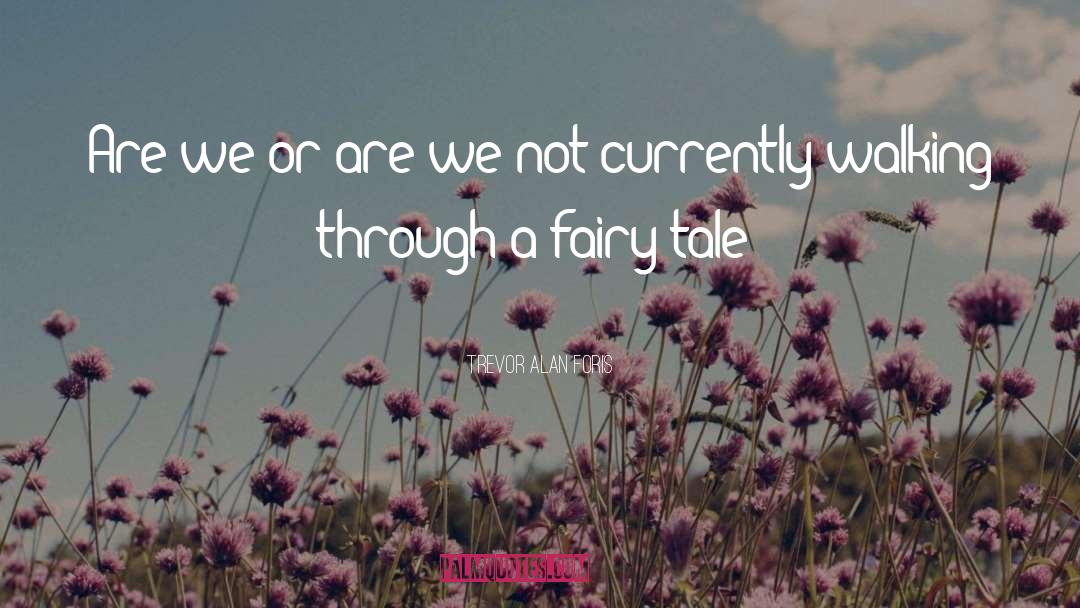 Faerie Tale quotes by Trevor Alan Foris