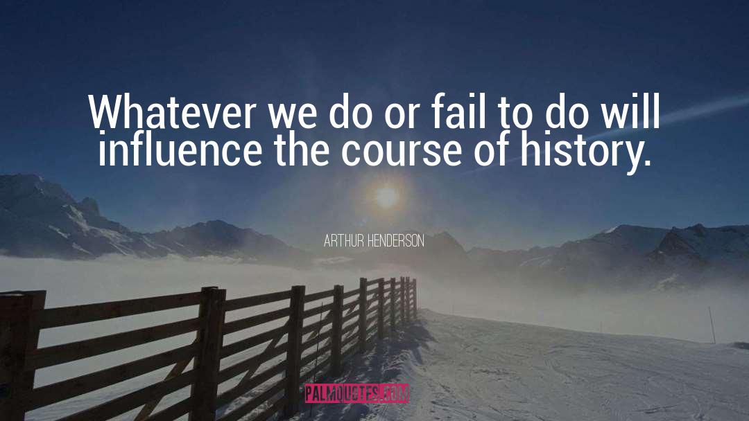 Fail To Do quotes by Arthur Henderson