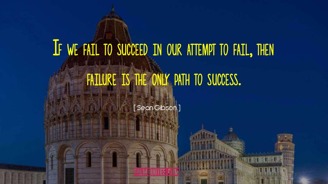 Fail To Succeed quotes by Sean Gibson