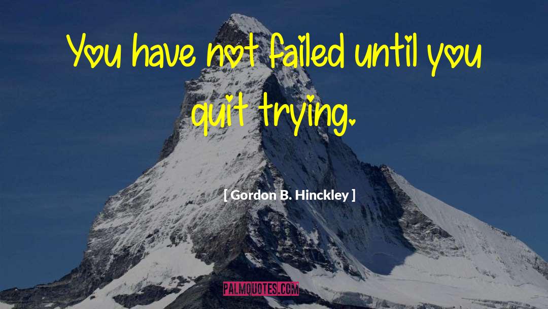 Failed Attempt quotes by Gordon B. Hinckley