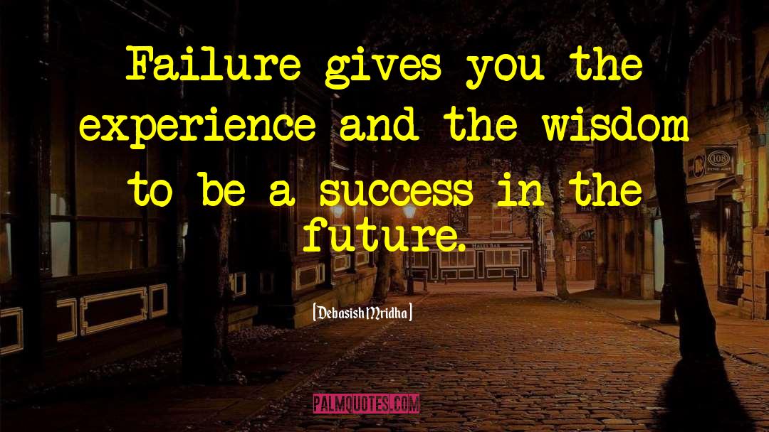 Failure Gives You Experience quotes by Debasish Mridha