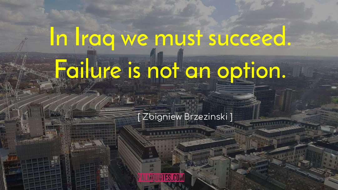 Failure Is Not An Option quotes by Zbigniew Brzezinski