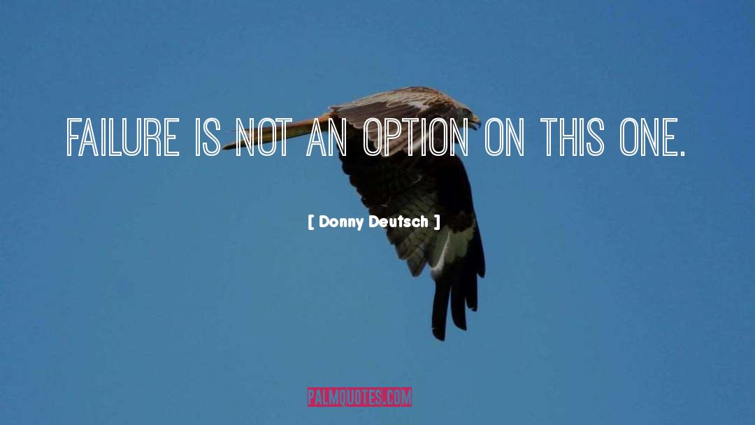 Failure Is Not An Option quotes by Donny Deutsch