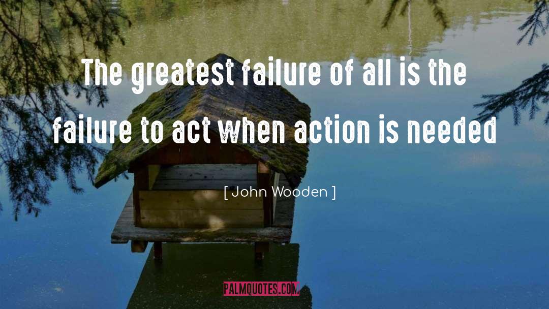 Failure To Act quotes by John Wooden