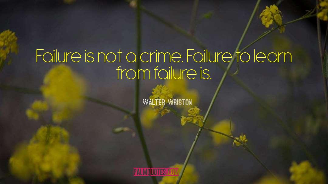 Failure To Learn quotes by Walter Wriston