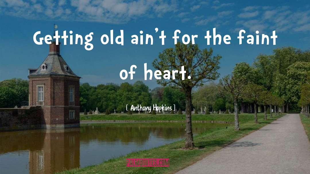 Faint Of Heart quotes by Anthony Hopkins