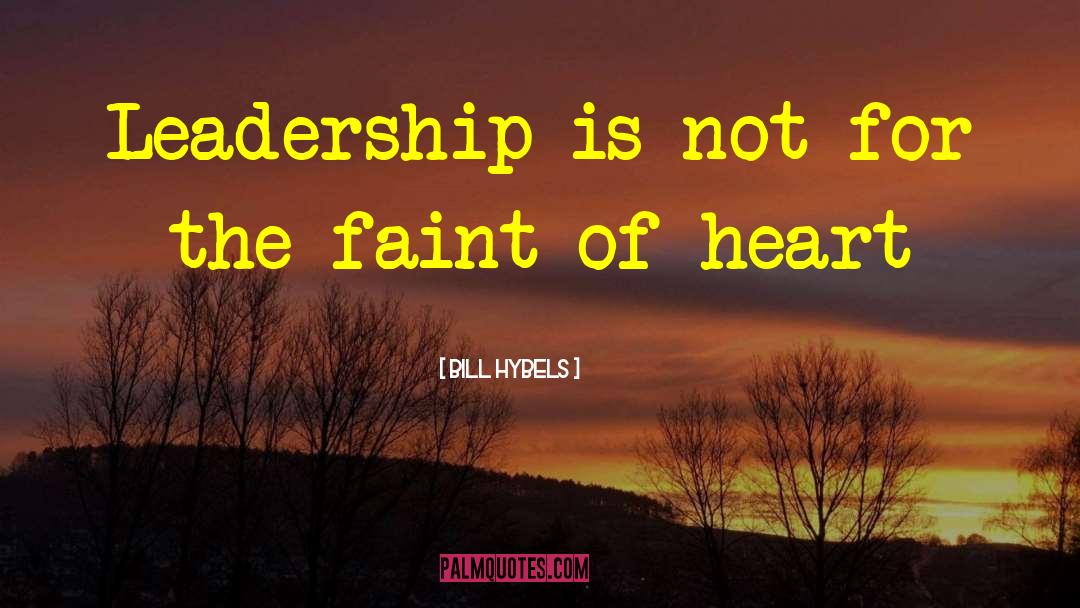 Faint Of Heart quotes by Bill Hybels