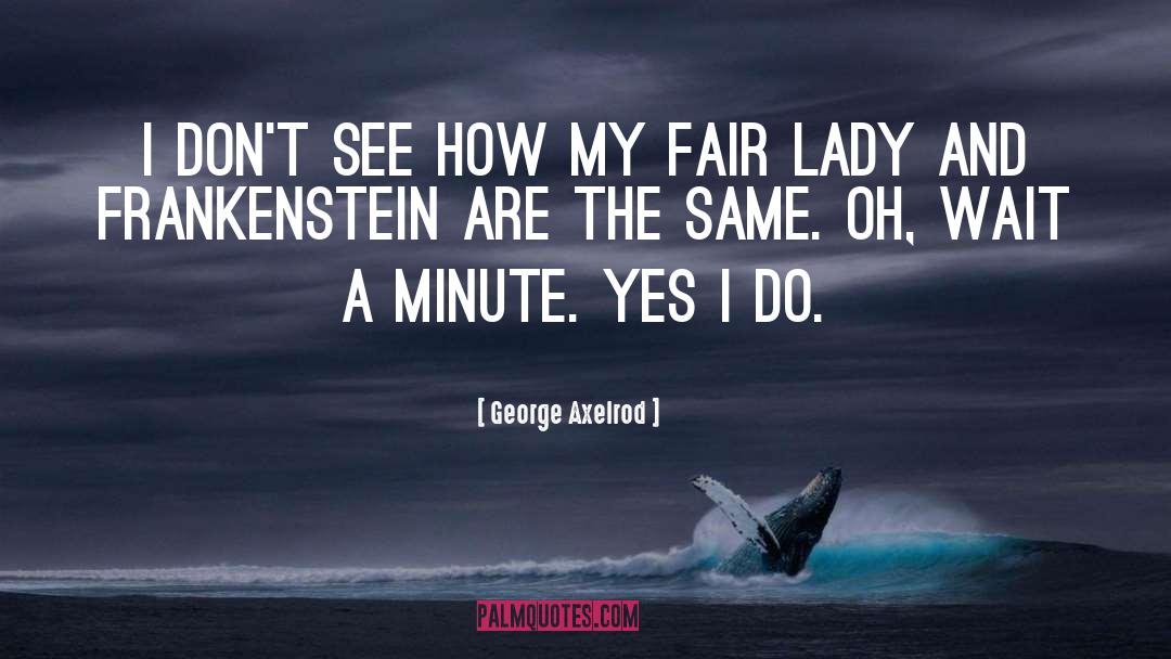 Fair Lady quotes by George Axelrod