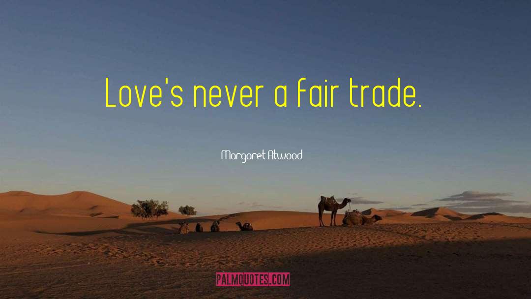 Fair Trade quotes by Margaret Atwood