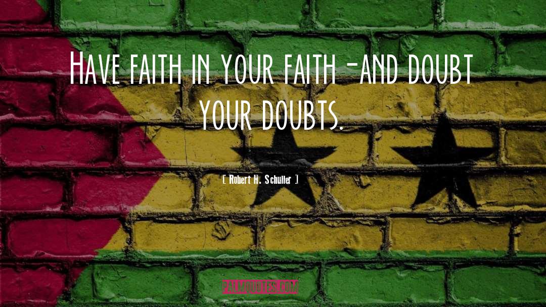 Faith And Doubt quotes by Robert H. Schuller