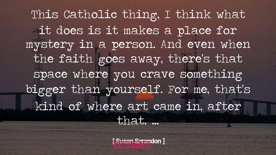 Faith Catholic quotes by Susan Sarandon