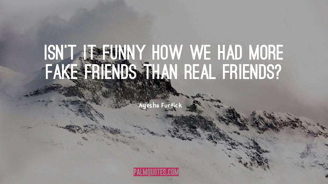 Fake Friends quotes by Ayesha Furtick