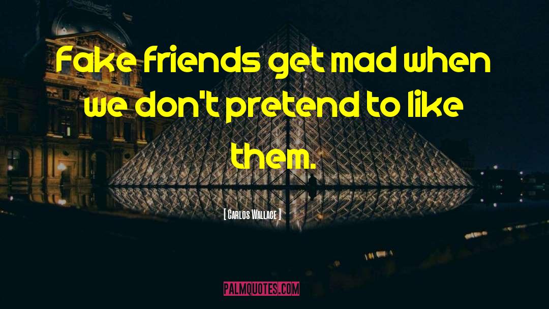 Fake Friends quotes by Carlos Wallace