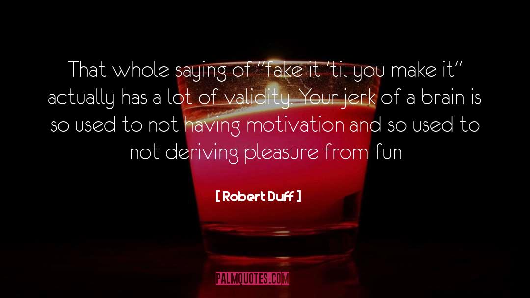 Fake It Til You Make It quotes by Robert Duff