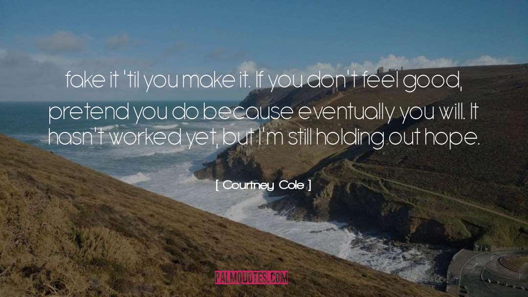 Fake It Til You Make It quotes by Courtney Cole