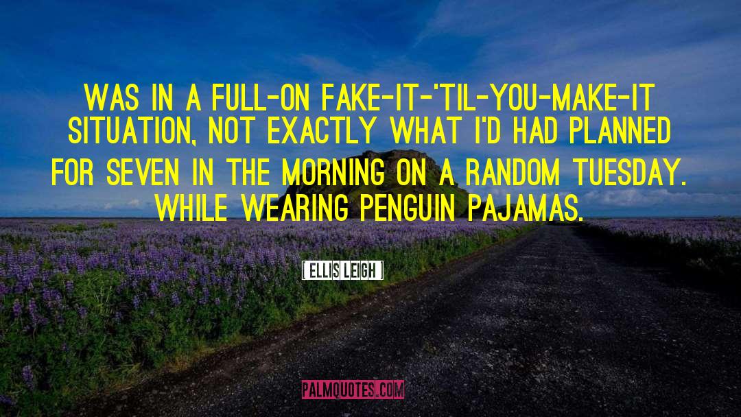 Fake It Til You Make It quotes by Ellis Leigh