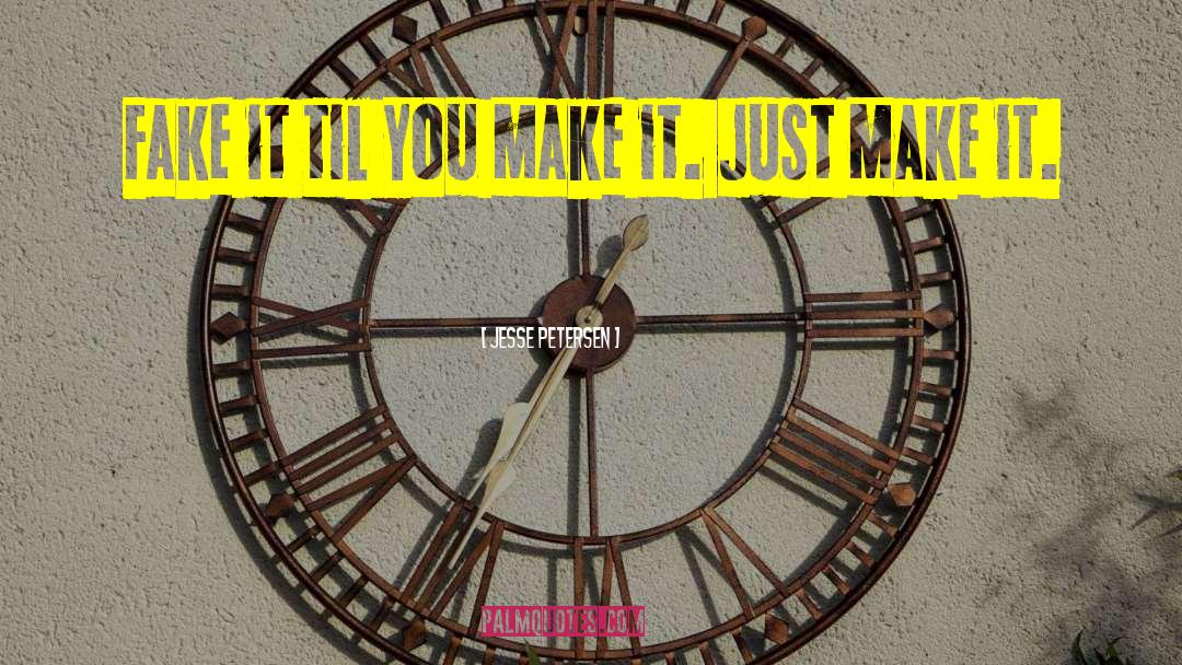 Fake It Til You Make It quotes by Jesse Petersen