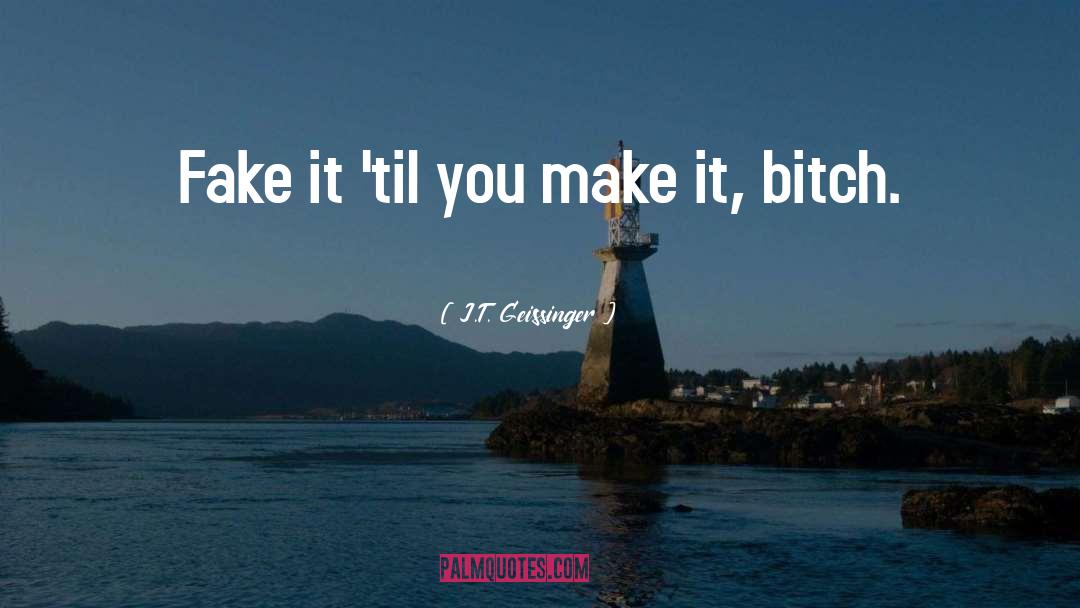 Fake It Til You Make It quotes by J.T. Geissinger