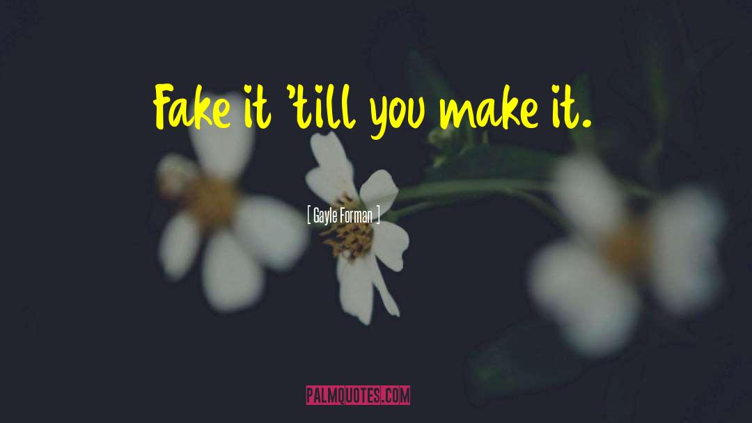 Fake It Till You Make It quotes by Gayle Forman