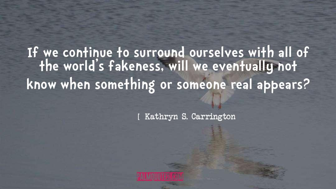 Fakeness quotes by Kathryn S. Carrington