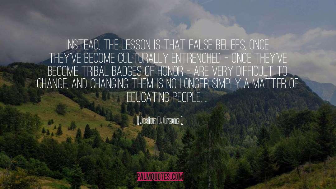 False Beliefs quotes by Joshua D. Greene