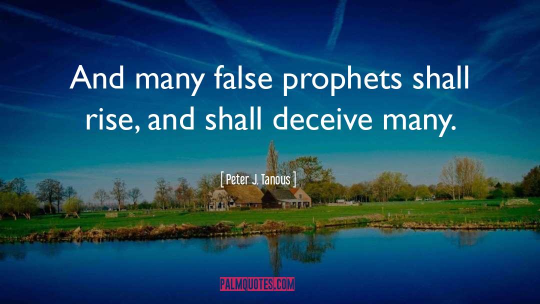 False Prophets quotes by Peter J. Tanous