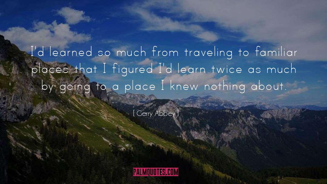 Familiar Places quotes by Gerry Abbey