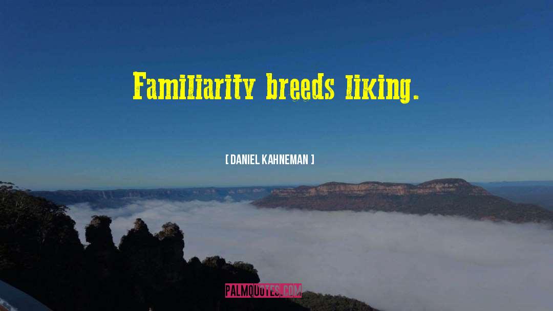 Familiarity Breeds Contempt quotes by Daniel Kahneman